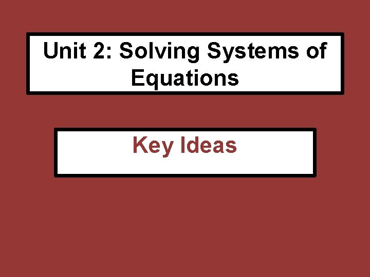 Unit 2: Solving Systems of Equations Key Ideas 