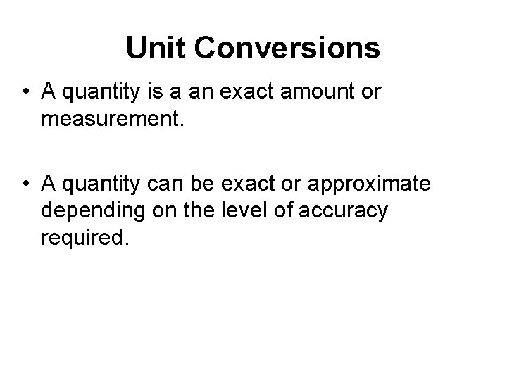 Unit Conversions • A quantity is a an exact amount or measurement. • A