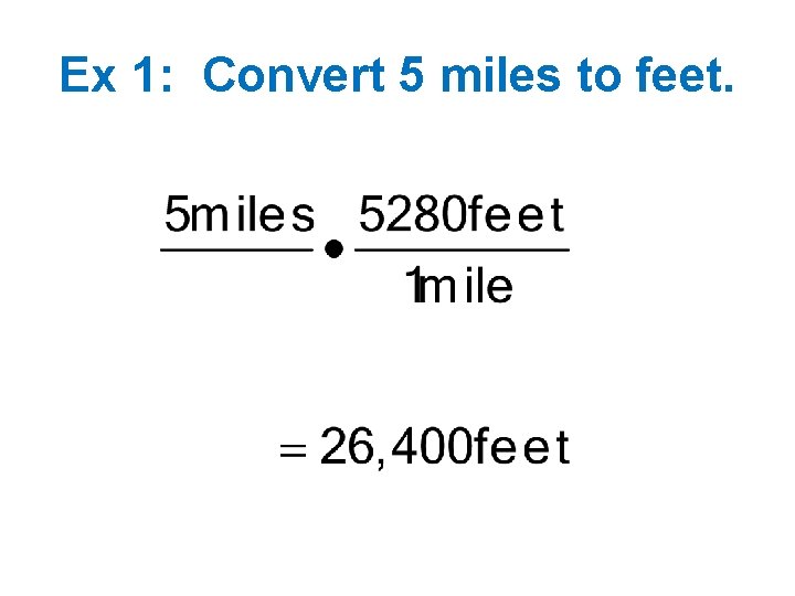 Ex 1: Convert 5 miles to feet. 