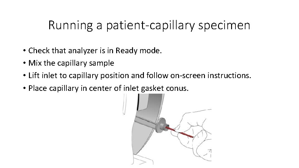 Running a patient-capillary specimen • Check that analyzer is in Ready mode. • Mix
