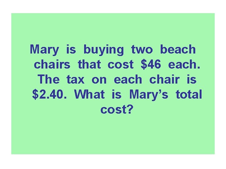 Mary is buying two beach chairs that cost $46 each. The tax on each