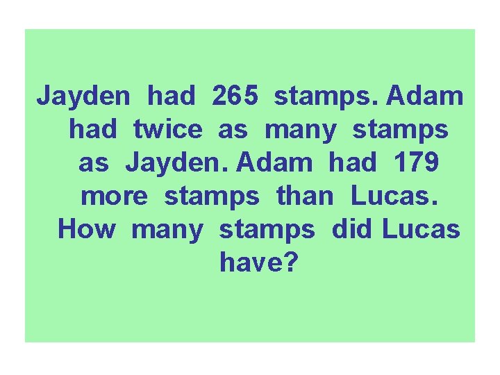 Jayden had 265 stamps. Adam had twice as many stamps as Jayden. Adam had