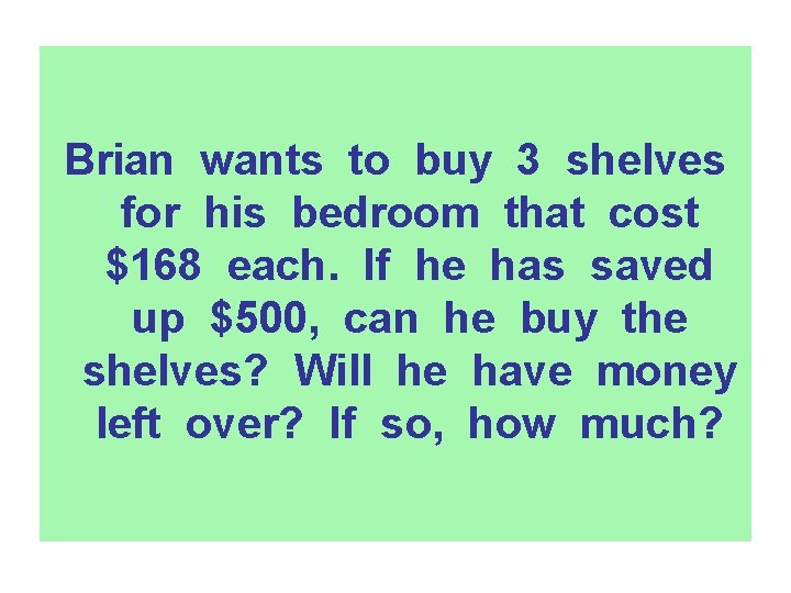 Brian wants to buy 3 shelves for his bedroom that cost $168 each. If