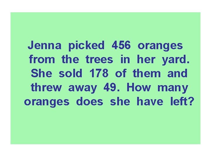 Jenna picked 456 oranges from the trees in her yard. She sold 178 of