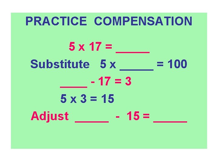 PRACTICE COMPENSATION 5 x 17 = _____ Substitute 5 x _____ = 100 ____