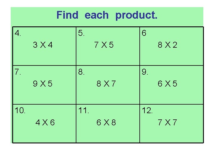 Find each product. 4. 5. 3 X 4 7. 6 7 X 5 8.