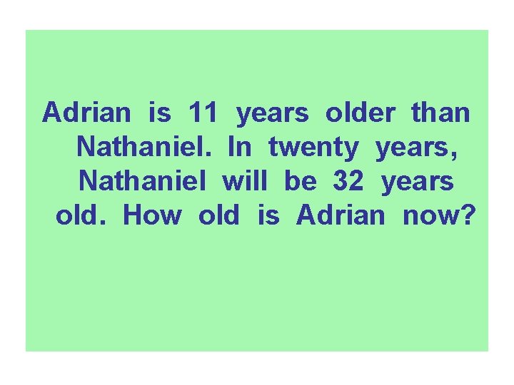 Adrian is 11 years older than Nathaniel. In twenty years, Nathaniel will be 32