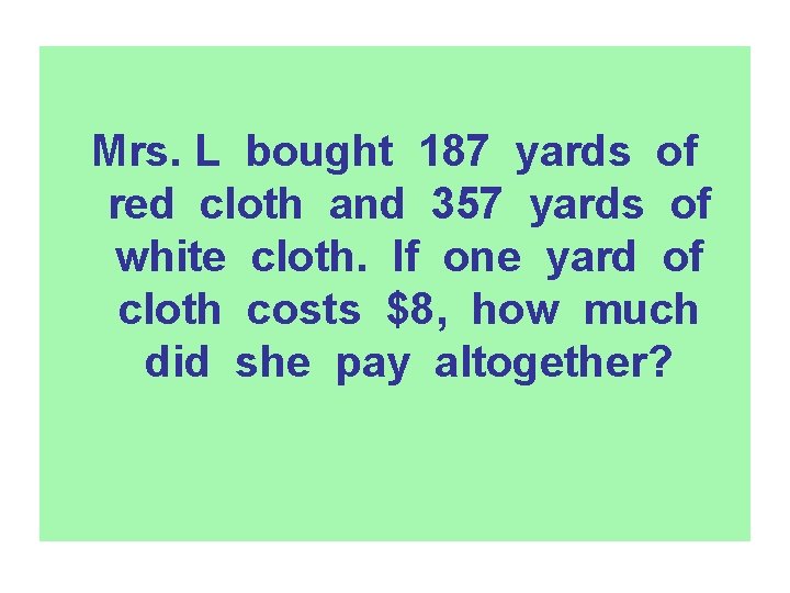 Mrs. L bought 187 yards of red cloth and 357 yards of white cloth.