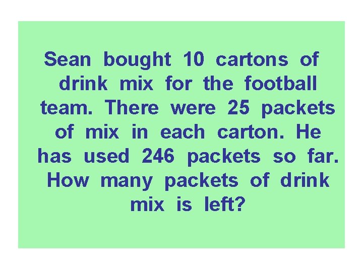 Sean bought 10 cartons of drink mix for the football team. There were 25