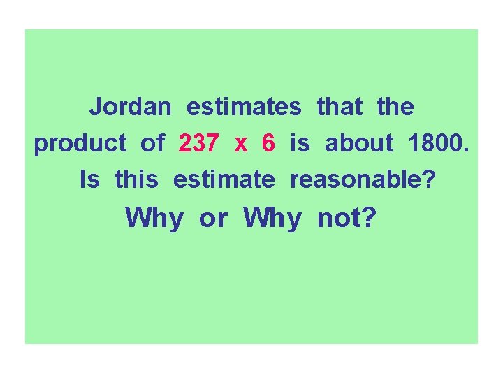Jordan estimates that the product of 237 x 6 is about 1800. Is this