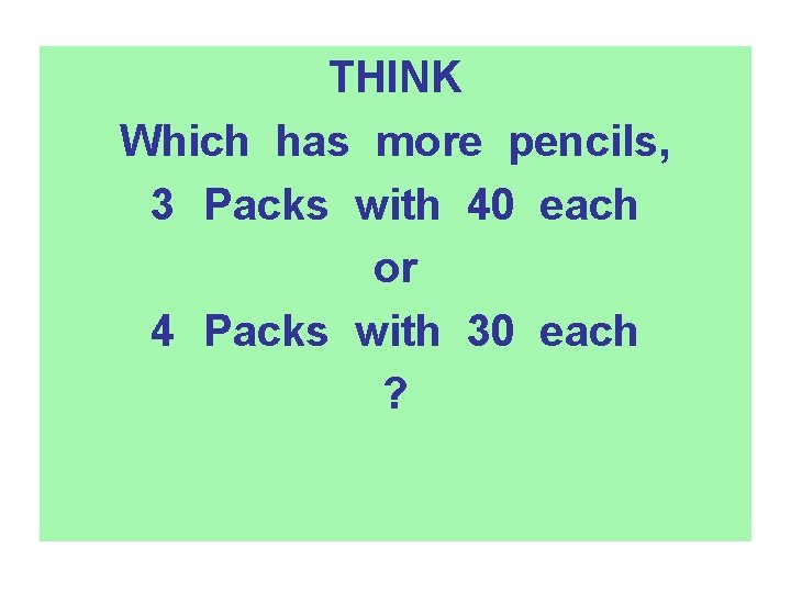 THINK Which has more pencils, 3 Packs with 40 each or 4 Packs with