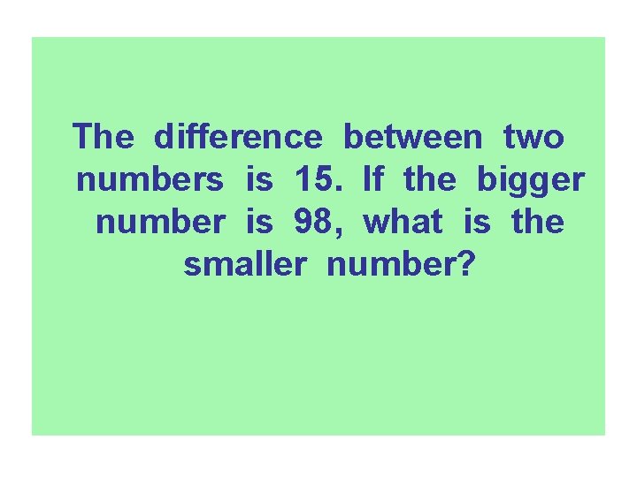 The difference between two numbers is 15. If the bigger number is 98, what