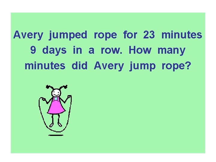 Avery jumped rope for 23 minutes 9 days in a row. How many minutes