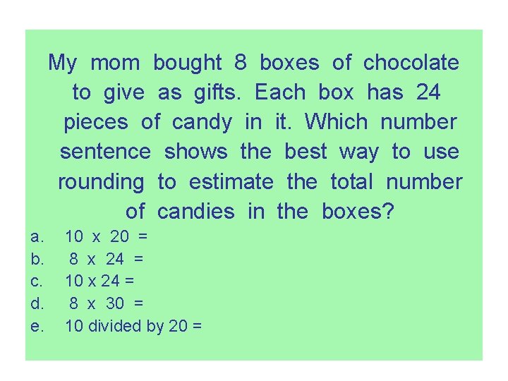 My mom bought 8 boxes of chocolate to give as gifts. Each box has