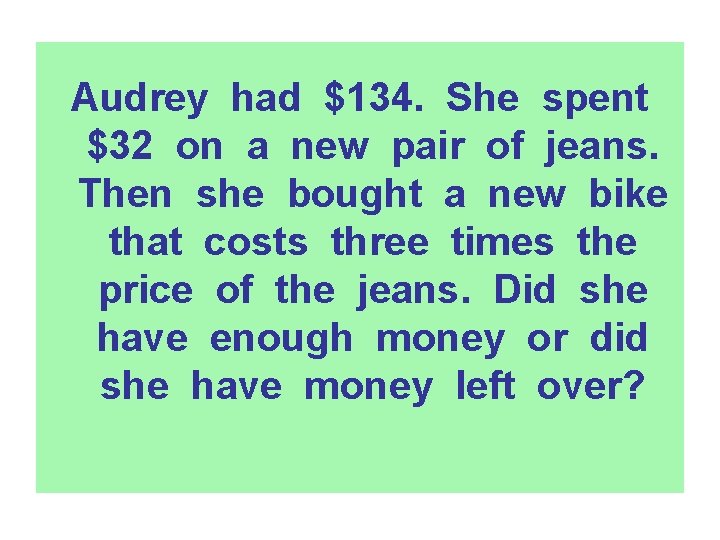 Audrey had $134. She spent $32 on a new pair of jeans. Then she