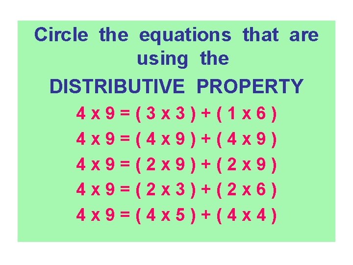 Circle the equations that are using the DISTRIBUTIVE PROPERTY 4 x 9=(3 x 3)+(1