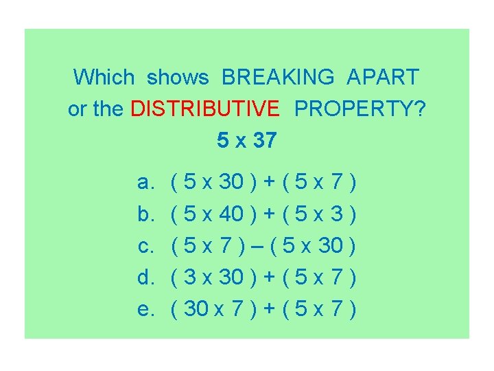 Which shows BREAKING APART or the DISTRIBUTIVE PROPERTY? 5 x 37 a. b. c.