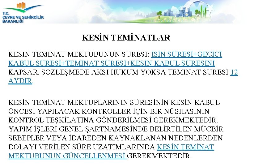 KESİN TEMİNATLAR KESİN TEMİNAT MEKTUBUNUN SÜRESİ: İŞİN SÜRESİ+GEÇİCİ KABUL SÜRESİ+TEMİNAT SÜRESİ+KESİN KABUL SÜRESİNİ KAPSAR.