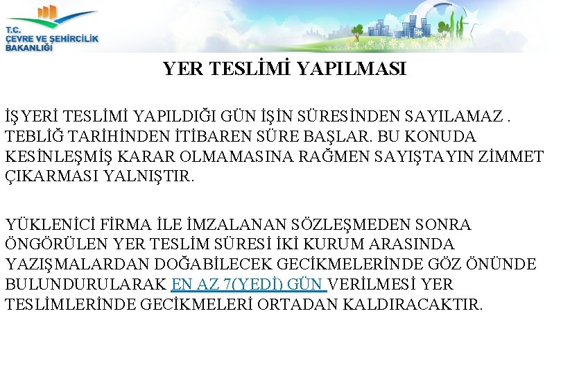 YER TESLİMİ YAPILMASI İŞYERİ TESLİMİ YAPILDIĞI GÜN İŞİN SÜRESİNDEN SAYILAMAZ. TEBLİĞ TARİHİNDEN İTİBAREN SÜRE