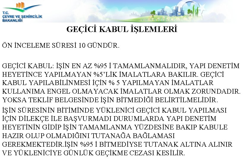 GEÇİCİ KABUL İŞLEMLERİ ÖN İNCELEME SÜRESİ 10 GÜNDÜR. GEÇİCİ KABUL: İŞİN EN AZ %95