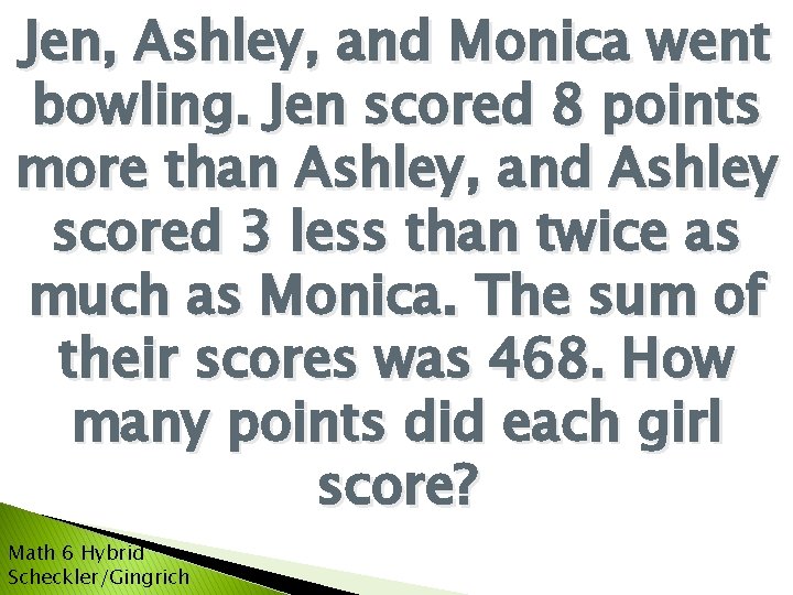 Jen, Ashley, and Monica went bowling. Jen scored 8 points more than Ashley, and