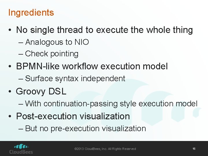 Ingredients • No single thread to execute the whole thing – Analogous to NIO