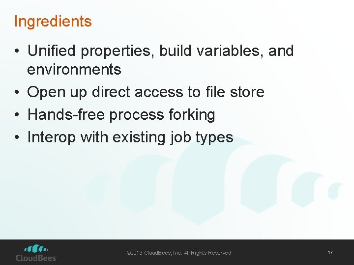Ingredients • Unified properties, build variables, and environments • Open up direct access to