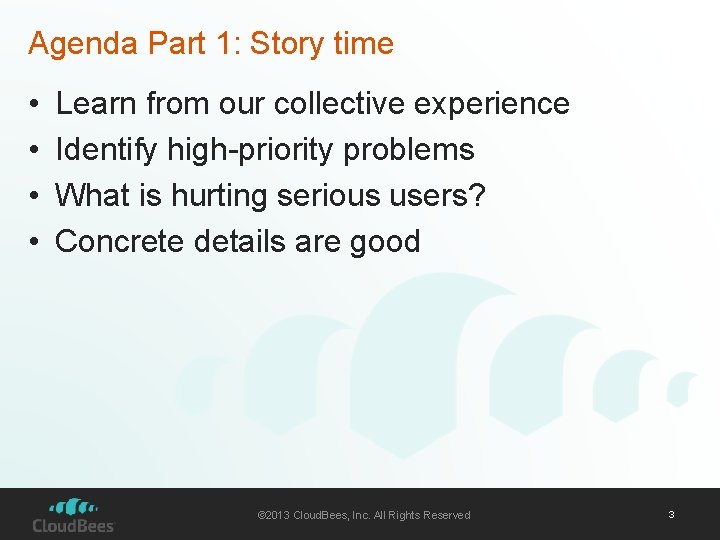 Agenda Part 1: Story time • • Learn from our collective experience Identify high-priority