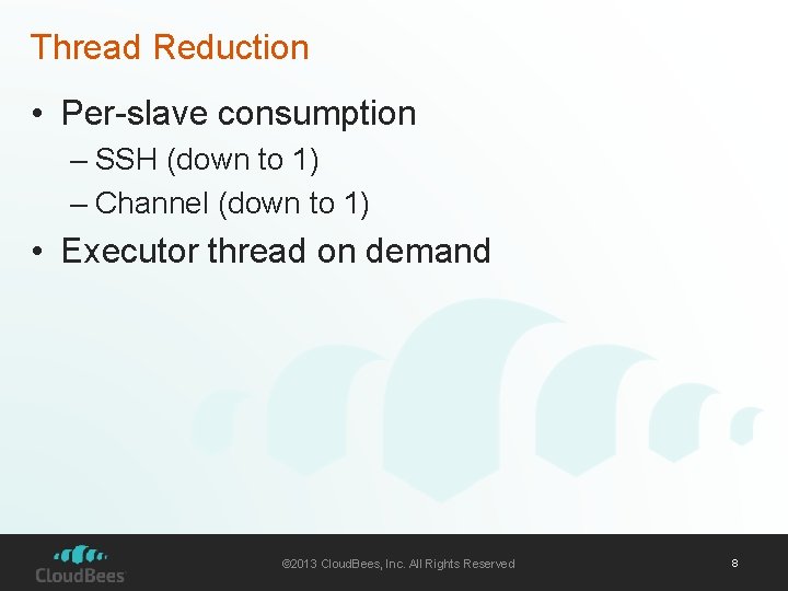 Thread Reduction • Per-slave consumption – SSH (down to 1) – Channel (down to