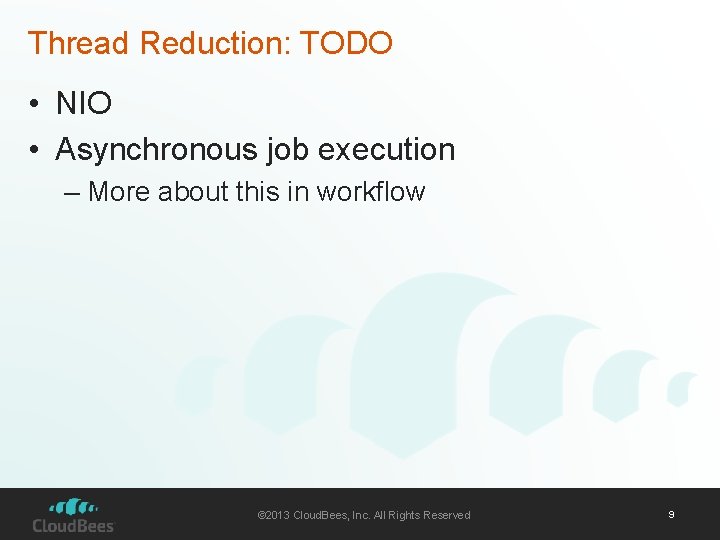 Thread Reduction: TODO • NIO • Asynchronous job execution – More about this in