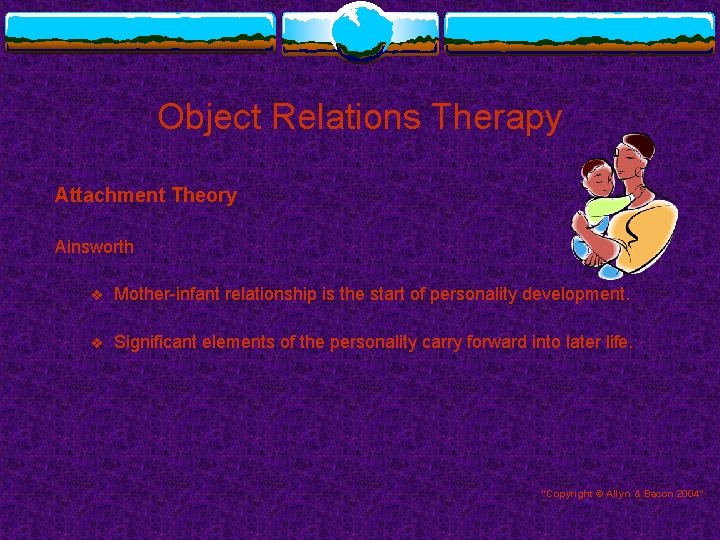 Object Relations Therapy Attachment Theory Ainsworth v Mother-infant relationship is the start of personality Object Relations Therapy Attachment Theory Ainsworth v Mother-infant relationship is the start of personality