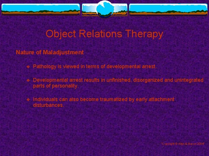 Object Relations Therapy Nature of Maladjustment v Pathology is viewed in terms of developmental