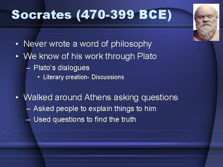 Socrates (470 -399 BCE) • Never wrote a word of philosophy • We know