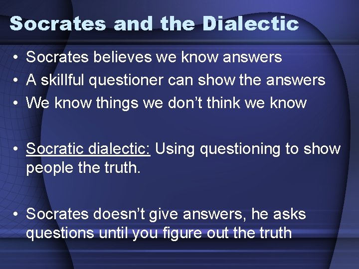 Socrates and the Dialectic • Socrates believes we know answers • A skillful questioner
