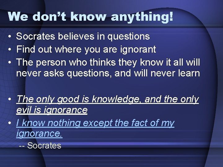 We don’t know anything! • Socrates believes in questions • Find out where you