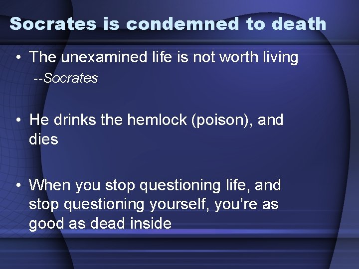 Socrates is condemned to death • The unexamined life is not worth living --Socrates