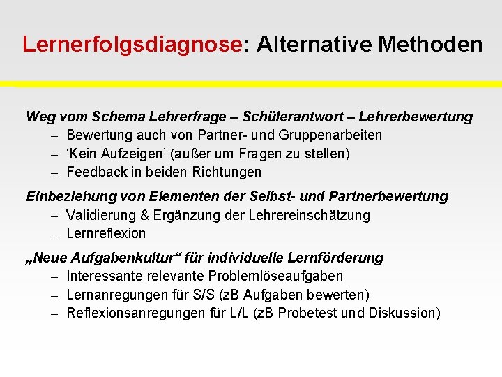 Lernerfolgsdiagnose: Alternative Methoden Weg vom Schema Lehrerfrage – Schülerantwort – Lehrerbewertung – Bewertung auch