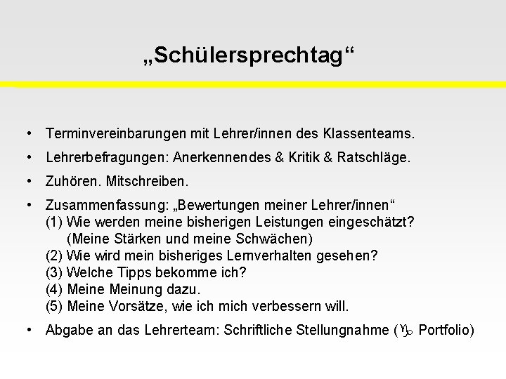 „Schülersprechtag“ • Terminvereinbarungen mit Lehrer/innen des Klassenteams. • Lehrerbefragungen: Anerkennendes & Kritik & Ratschläge.