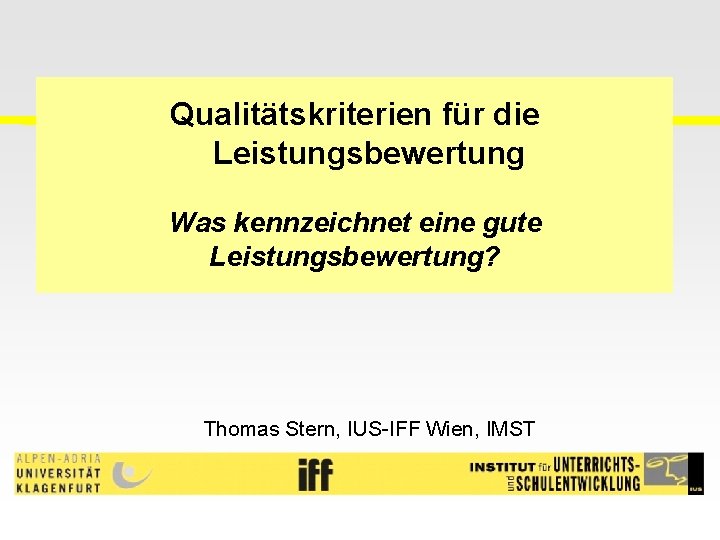 Qualitätskriterien für die Leistungsbewertung Was kennzeichnet eine gute Leistungsbewertung? Thomas Stern, IUS-IFF Wien, IMST