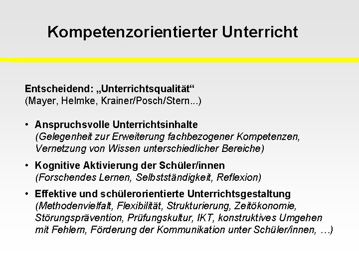 Kompetenzorientierter Unterricht Entscheidend: „Unterrichtsqualität“ (Mayer, Helmke, Krainer/Posch/Stern. . . ) • Anspruchsvolle Unterrichtsinhalte (Gelegenheit