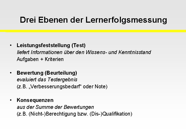 Drei Ebenen der Lernerfolgsmessung • Leistungsfeststellung (Test) liefert Informationen über den Wissens- und Kenntnisstand