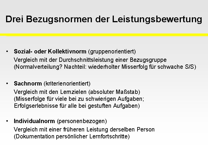 Drei Bezugsnormen der Leistungsbewertung • Sozial- oder Kollektivnorm (gruppenorientiert) Vergleich mit der Durchschnittsleistung einer