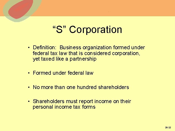 “S” Corporation • Definition: Business organization formed under federal tax law that is considered