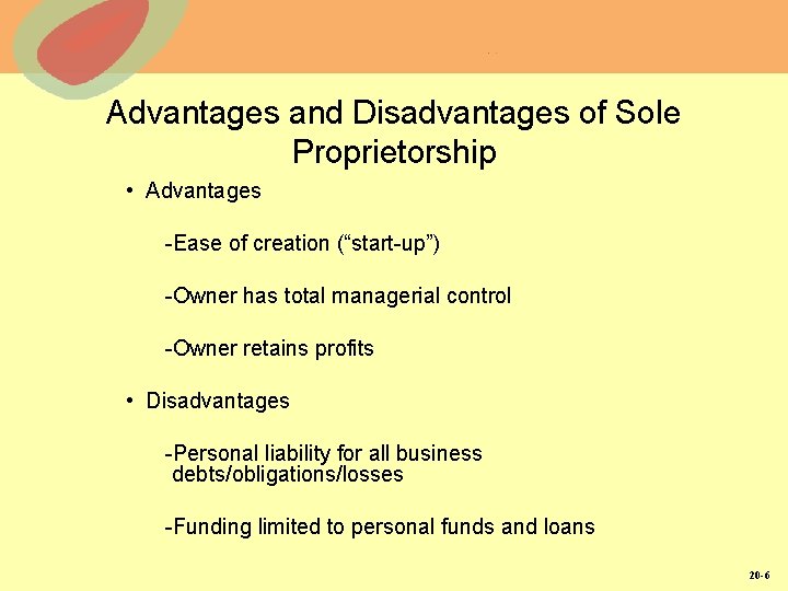 Advantages and Disadvantages of Sole Proprietorship • Advantages -Ease of creation (“start-up”) -Owner has