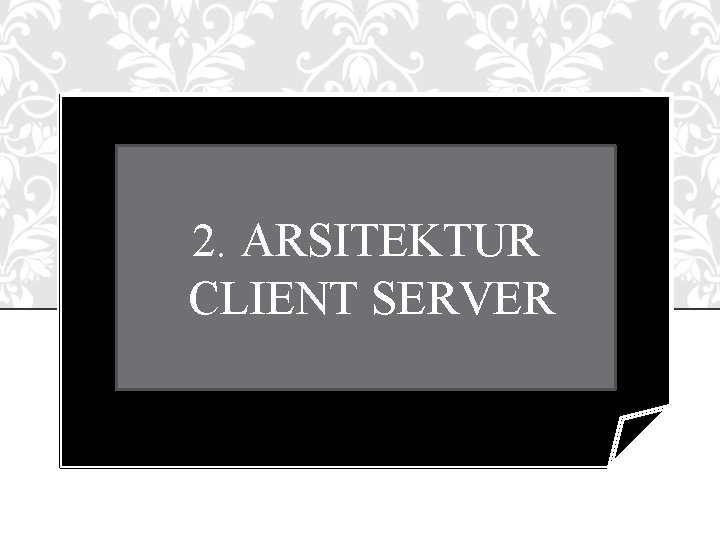 2. ARSITEKTUR CLIENT SERVER 