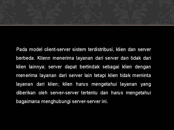 Pada model client-server sistem terdistribusi, klien dan server berbeda. Klienn menerima layanan dari server