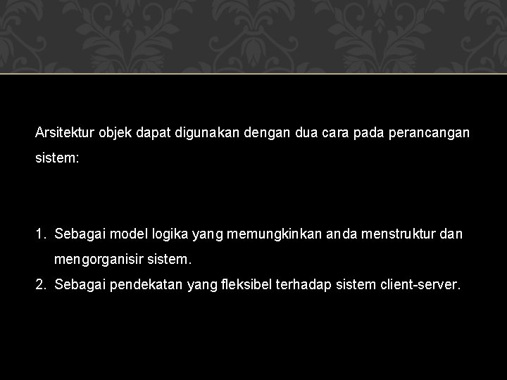 Arsitektur objek dapat digunakan dengan dua cara pada perancangan sistem: 1. Sebagai model logika