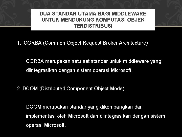 DUA STANDAR UTAMA BAGI MIDDLEWARE UNTUK MENDUKUNG KOMPUTASI OBJEK TERDISTRIBUSI 1. CORBA (Common Object