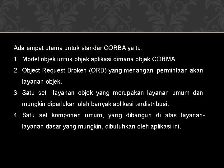 Ada empat utama untuk standar CORBA yaitu: 1. Model objek untuk objek aplikasi dimana