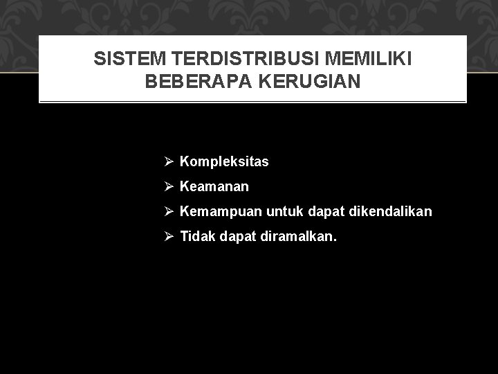 SISTEM TERDISTRIBUSI MEMILIKI BEBERAPA KERUGIAN Ø Kompleksitas Ø Keamanan Ø Kemampuan untuk dapat dikendalikan